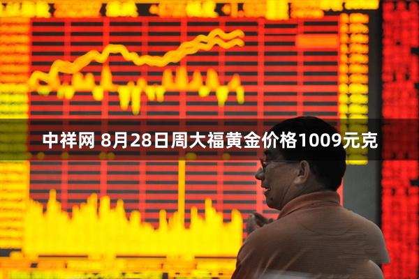 中祥网 8月28日周大福黄金价格1009元克