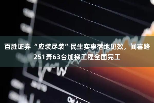 百胜证券 “应装尽装”民生实事落地见效，闻喜路251弄63台加梯工程全面完工